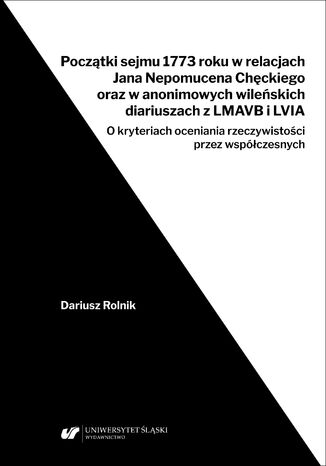 Początki sejmu 1773 roku w relacjach Jana Nepomucena Chęckiego oraz w anonimowych wileńskich diariuszach z LMAVB i LVIA. O kryteriach oceniania rzeczywistości przez współczesnych