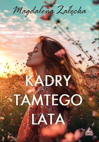 Kadry tamtego lata Magdalena Załęcka Kadry tamtego lata Magdalena Załęcka