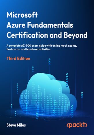 Microsoft Azure Fundamentals Certification and Beyond. A complete AZ-900 exam guide with online mock exams, flashcards, and hands-on activities - Third Edition