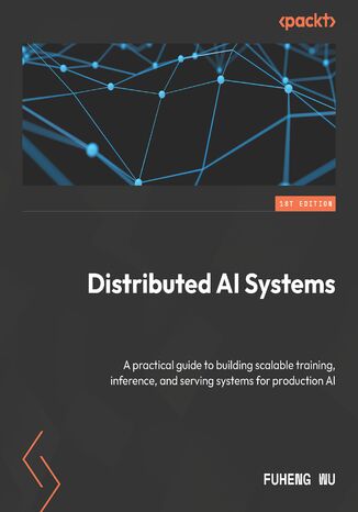Distributed AI Systems. A practical guide to building scalable training, inference, and serving systems for production AI