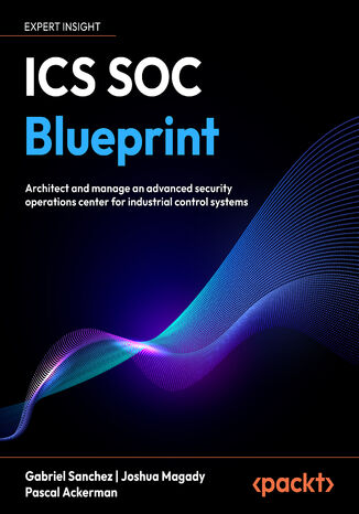 Okładka: ICS SOC Blueprint. Architect and manage an advanced security operations center for industrial control systems
