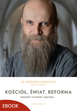 Kościół, świat, reforma. Rozmowy o wierze i sumieniu ks. Grzegorz Strzelczyk, Aneta Kuberska-Bębas