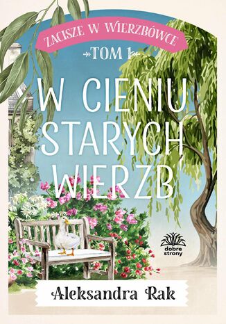 Zacisze w Wierzbówce. Tom 1. W cieniu starych wierzb Aleksandra Rak