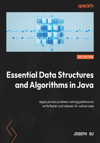 Essential Data Structures and Algorithms in Java. Apply proven problem-solving patterns to write faster and cleaner code