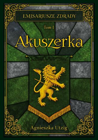 Emisariusze Zdrady. Tom 1. Akuszerka Agnieszka Utzig Emisariusze Zdrady. Tom 1. Akuszerka Agnieszka Utzig