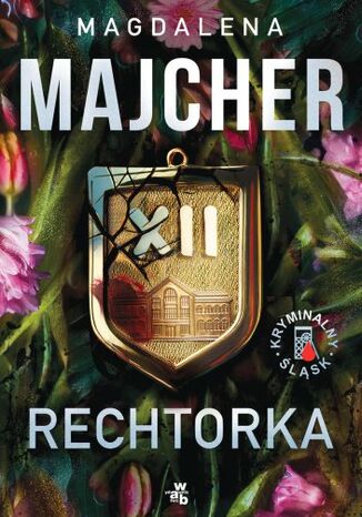 Rechtorka. Kryminalny Śląsk. Tom 3 Magdalena Majcher