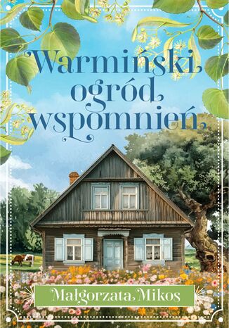 Warmiński ogród wspomnień Małgorzata Mikos Warmiński ogród wspomnień Małgorzata Mikos
