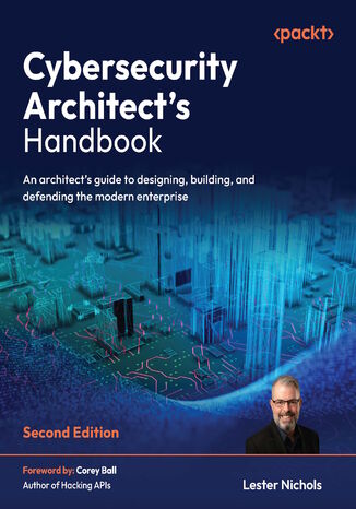 Cybersecurity Architect's Handbook. An architect's guide to designing, building, and defending the modern enterprise - Second Edition