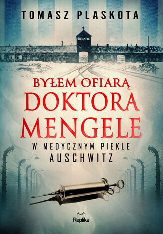 Byłem ofiarą doktora Mengele. W medycznym piekle Auschwitz