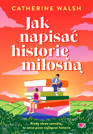 Jak napisać historię miłosną Catherine Walsh Jak napisać historię miłosną Catherine Walsh