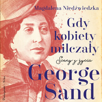 Gdy kobiety milczały. Sceny z życia George Sand