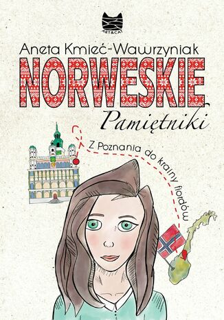 Norweskie Pamiętniki. Z Poznania do krainy fiordów Aneta Kmieć-Wawrzyniak Norweskie Pamiętniki. Z Poznania do krainy fiordów Aneta Kmieć-Wawrzyniak