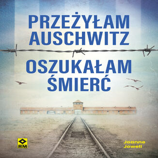 Przeżyłam Auschwitz, oszukałam śmierć