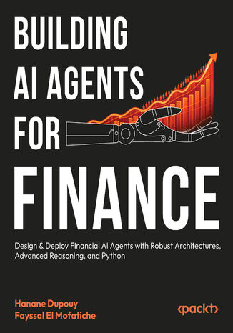 Building AI Agents for Finance. Design & Deploy Financial AI Agents with Robust Architectures, Advanced Reasoning, and Python