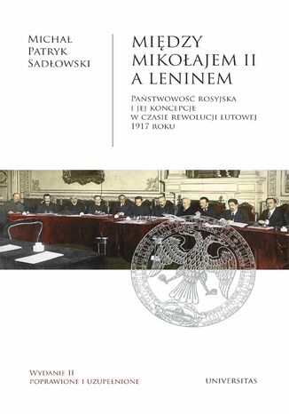 Między Mikołajem II a Leninem. Państwowość rosyjska i jej koncepcje w czasie rewolucji lutowej 1917 roku, wyd. II popr. i uzup