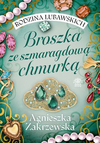 Rodzina Lubawskich. Tom 1. Broszka ze szmaragdową chmurką Agnieszka Zakrzewska Rodzina Lubawskich. Tom 1. Broszka ze szmaragdową chmurką Agnieszka Zakrzewska
