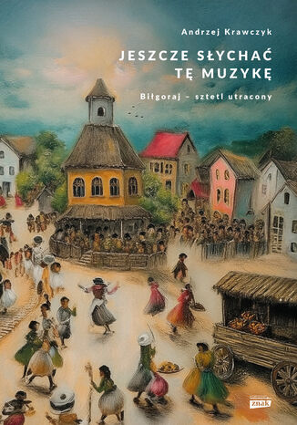 Jeszcze słychać tę muzykę. Biłgoraj  sztetl utracony