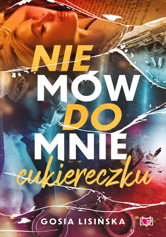 Nie mów do mnie "cukiereczku" Małgorzata Lisińska Nie mów do mnie "cukiereczku" Małgorzata Lisińska