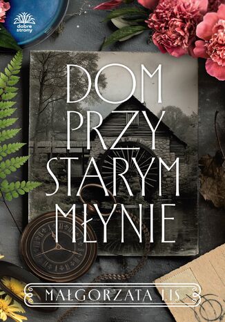 Dom przy starym młynie Małgorzata Lis Dom przy starym młynie Małgorzata Lis