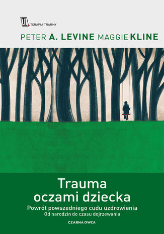 Trauma oczami dziecka. Powrót powszedniego cudu uzdrowienia od narodzin do czasu dojrzewania