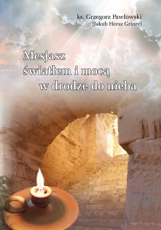 MESJASZ ŚWIATŁEM I MOCĄ W DRODZE DO NIEBA