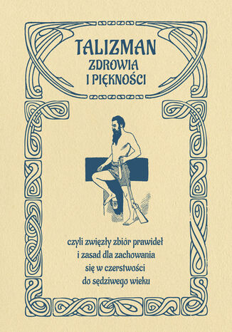 Talizman zdrowia i piękności, czyli zwięzły zbiór prawideł i zasad dla zachowania się w czerstwości do sędziwego wieku