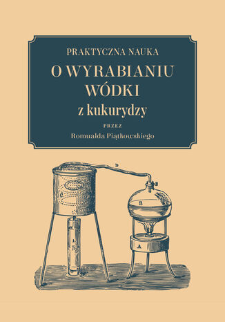 Praktyczna nauka o wyrabianiu wódki z kukurydzy