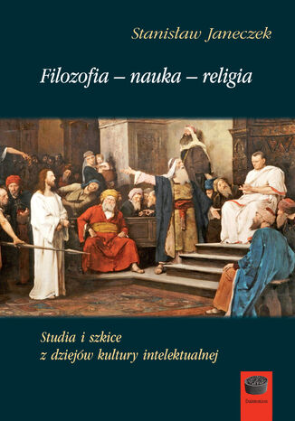 Filozofia-nauka-religia. Studia i szkice z dziejów kultury intelektualnej