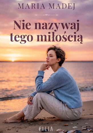 Nie nazywaj tego miłością Maria Madej Nie nazywaj tego miłością Maria Madej