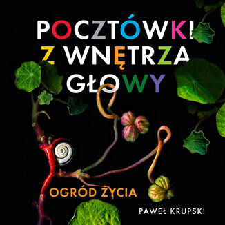 Pocztówki z wnętrza głowy (#1). Pocztówki z wnętrza głowy - Ogród Życia