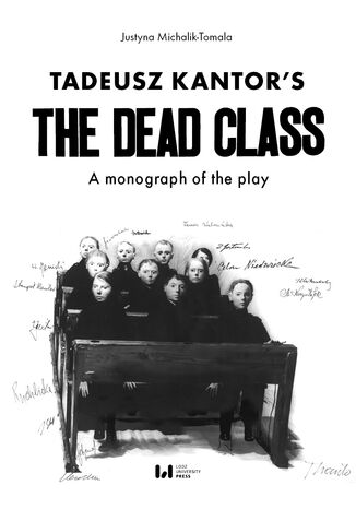 Tadeusz Kantor\'s ‘The Dead Class\'. A monograph of the play