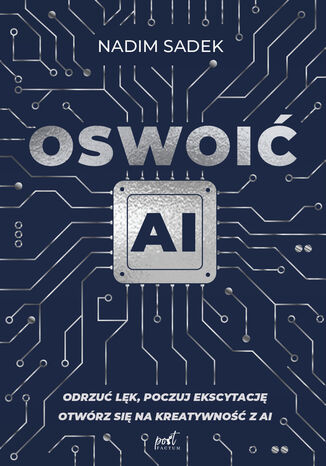 Okładka: Oswoić AI. Odrzuć lęk, poczuj ekscytację: otwórz się na kreatywność z AI