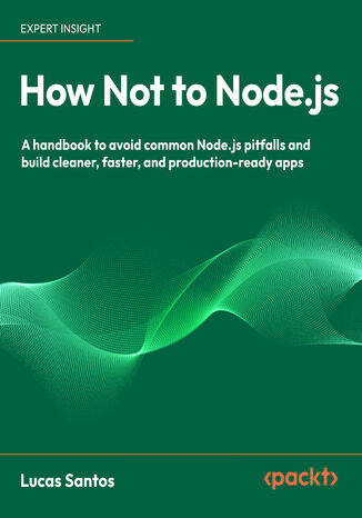 How Not to Node.js. A handbook to avoid common Node.js pitfalls and build cleaner, faster, and production-ready apps