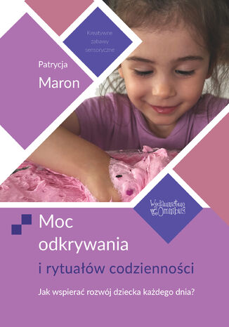 Moc odkrywania i rytuałów codzienności. Jak wspierać rozwój dziecka każdego dnia?