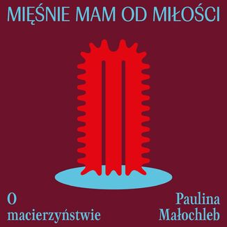 Mięśnie mam od miłości. O macierzyństwie