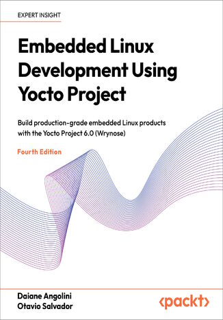 Okładka: Embedded Linux Development Using Yocto Project. Build production-grade embedded Linux products with the Yocto Project 6.0 (Wrynose) - Fourth Edition