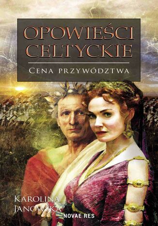 Opowieści celtyckie. Cena przywództwa Karolina Janowska Opowieści celtyckie. Cena przywództwa Karolina Janowska