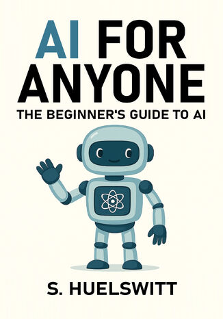 AI for Anyone. The Beginner's Guide to AI