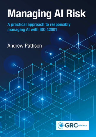 Managing AI Risk. A practical approach to responsibly managing AI with ISO 42001