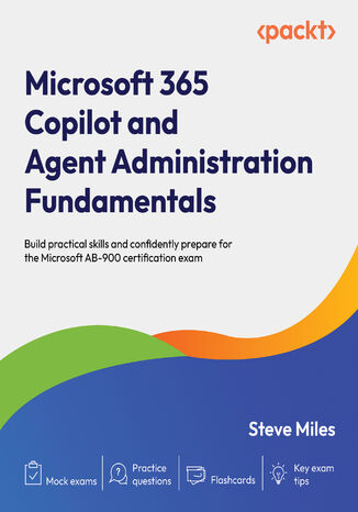 Microsoft 365 Copilot and Agent Administration Fundamentals. Build practical skills and confidently prepare for the Microsoft AB-900 certification exam