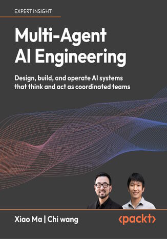 Okładka: Multi-Agent AI Engineering. Design, build, and operate AI systems that think and act as coordinated teams