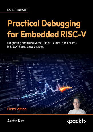 Okładka: Practical Debugging for Embedded RISC-V. Diagnosing and fixing Kernel Panics, Dumps, and Failures in RISCV-Based Linux Systems