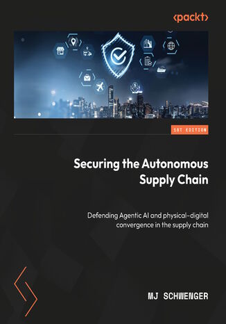 Okładka: Securing the Autonomous Supply Chain. Defending Agentic AI and physical–digital convergence in the supply chain