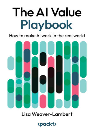 The AI Value Playbook. How to make AI work in the real world