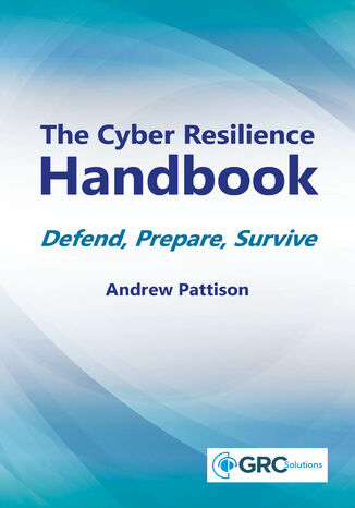 The Cyber Resilience Handbook. Achieve Full Cyber Resilience with ISO 27001 and ISO 22301