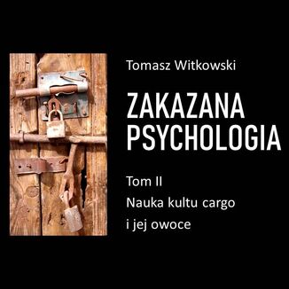 Zakazana psychologia. Nauka kultu cargo i jej owoce. Tom 2