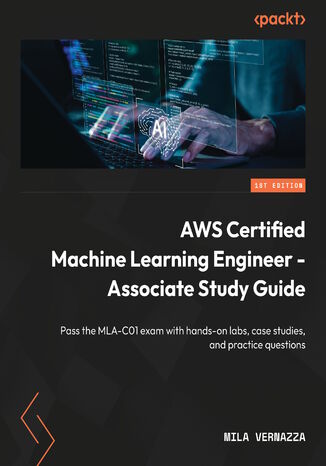 Okładka: AWS Certified Machine Learning Engineer - Associate Study Guide. Pass the MLA-C01 exam with hands-on labs, case studies, and practice questions