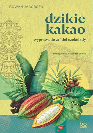 Okładka: Dzikie kakao. Wyprawa do źródeł czekolady