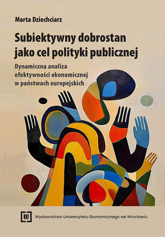 Subiektywny dobrostan jako cel polityki publicznej. Dynamiczna analiza efektywności ekonomicznej w państwach europejskich