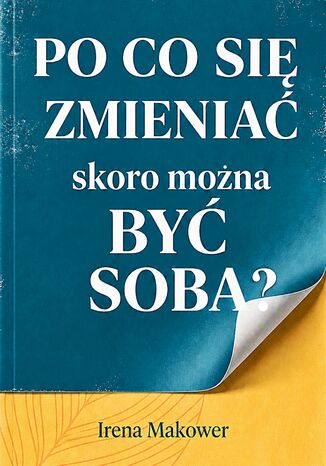 Po co się zmieniać, skoro można być sobą?